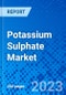 Potassium Sulphate Market, By Form, By Process, By End User Industry, By Region - Size, Share, Outlook, and Opportunity Analysis, 2023 - 2030 - Product Image