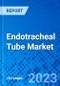 Endotracheal Tube Market, By Product Type, By Route, By End User, By Region - Size, Share, Outlook, and Opportunity Analysis, 2023 - 2030 - Product Image