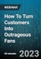 How To Turn Customers Into Outrageous Fans - Webinar (Recorded) - Product Image