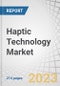 Haptic Technology Market by Feedback Type (Tactile, Force), Component (Hardware (Actuators, Drivers & Microcontrollers) Software), Application (Consumer Devices, Automotive & Transportation, Commercial & Industrial) and Region - Global Forecast to 2028 - Product Thumbnail Image