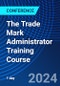 The Trade Mark Administrator Training Course (June 3, 2024) - Product Image