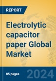 Electrolytic capacitor paper Global Market Insights 2023, Analysis and Forecast to 2028, by Manufacturers, Regions, Technology, Application, Product Type- Product Image