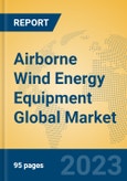 Airborne Wind Energy Equipment Global Market Insights 2023, Analysis and Forecast to 2028, by Manufacturers, Regions, Technology, Application, Product Type- Product Image