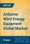 Airborne Wind Energy Equipment Global Market Insights 2023, Analysis and Forecast to 2028, by Manufacturers, Regions, Technology, Application, Product Type - Product Image