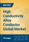 High Conductivity Alloy Conductor Global Market Insights 2023, Analysis and Forecast to 2028, by Manufacturers, Regions, Technology, Application, Product Type - Product Thumbnail Image