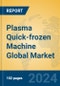 Plasma Quick-frozen Machine Global Market Insights 2023, Analysis and Forecast to 2028, by Manufacturers, Regions, Technology, Application, Product Type - Product Image