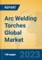 Arc Welding Torches Global Market Insights 2023, Analysis and Forecast to 2028, by Manufacturers, Regions, Technology, Application, Product Type - Product Thumbnail Image