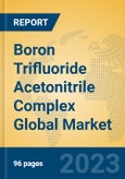 Boron Trifluoride Acetonitrile Complex Global Market Insights 2023, Analysis and Forecast to 2028, by Manufacturers, Regions, Technology, Application, Product Type- Product Image