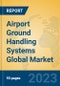 Airport Ground Handling Systems Global Market Insights 2023, Analysis and Forecast to 2028, by Manufacturers, Regions, Technology, Application, Product Type - Product Image