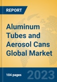 Aluminum Tubes and Aerosol Cans Global Market Insights 2023, Analysis and Forecast to 2028, by Manufacturers, Regions, Technology, Application, Product Type- Product Image