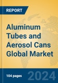 Aluminum Tubes and Aerosol Cans Global Market Insights 2023, Analysis and Forecast to 2028, by Manufacturers, Regions, Technology, Application, Product Type- Product Image