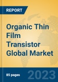 Organic Thin Film Transistor Global Market Insights 2023, Analysis and Forecast to 2028, by Manufacturers, Regions, Technology, Application, Product Type- Product Image
