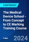 The Medical Device School - From Concept to CE Marking Training Course (London, United Kingdom - June 10-14, 2024) - Product Image
