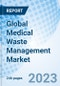 Global Medical Waste Management Market Size, Trends, By Service, By Type of Waste, By Treatment Site, By Region: Growth Opportunity Analysis and Industry Forecast, 2023-2030 - Product Image
