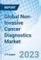 Global Non-Invasive Cancer Diagnostics Market Size, Trends and Growth Opportunity, By Type, By Product Type, By Test Type, By Application, By End Users, By Region and forecast till 2030 - Product Image