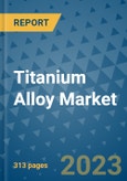 Titanium Alloy Market - Global Industry Analysis (2018 - 2021), Growth Trends, and Market Forecast (2022 - 2029)- Product Image