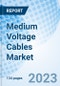 Medium Voltage Cables Market: Global Market Size, Forecast, Insights, Segmentation, and Competitive Landscape with Impact of COVID-19 & Russia-Ukraine War - Product Image