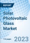 Solar Photovoltaic Glass Market: Global Market Size, Forecast, Insights, Segmentation, and Competitive Landscape with Impact of COVID-19 & Russia-Ukraine War - Product Image