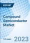 Compound Semiconductor Market: Global Market Size, Forecast, Insights, Segmentation, and Competitive Landscape with Impact of COVID-19 & Russia-Ukraine War - Product Image