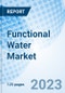 Functional Water Market: Global Market Size, Forecast, Insights, Segmentation, and Competitive Landscape with Impact of COVID-19 & Russia-Ukraine War - Product Image