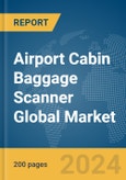 Airport Cabin Baggage Scanner Global Market Report 2024- Product Image