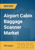 Airport Cabin Baggage Scanner Market Report 2025- Product Image