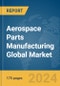 Aerospace Parts Manufacturing Global Market Report 2024 - Product Image