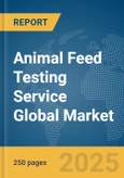 Animal Feed Testing Service Global Market Report 2024- Product Image