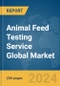 Animal Feed Testing Service Global Market Report 2024 - Product Image