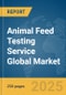 Animal Feed Testing Service Global Market Report 2025 - Product Image