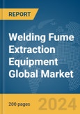 Welding Fume Extraction Equipment Global Market Report 2024- Product Image