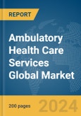 Ambulatory Health Care Services Global Market Report 2024- Product Image