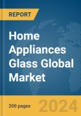 Home Appliances Glass Global Market Report 2024- Product Image