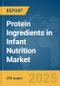 Protein Ingredients in Infant Nutrition Market Report 2025 - Product Image