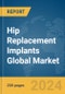 Hip Replacement Implants Global Market Report 2023 - Product Image