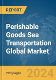 Perishable Goods Sea Transportation Global Market Report 2024- Product Image