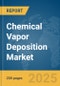 Chemical Vapor Deposition Market Report 2025 - Product Image