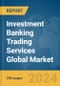Investment Banking Trading Services Global Market Report 2024 - Product Image