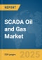 SCADA Oil and Gas Market Report 2025 - Product Image