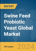 Swine Feed Probiotic Yeast Global Market Report 2024- Product Image