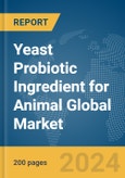 Yeast Probiotic Ingredient for Animal Global Market Report 2024- Product Image