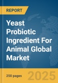 Yeast Probiotic Ingredient For Animal Global Market Report 2025- Product Image
