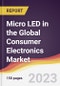 Micro LED in the Global Consumer Electronics Market: Trends, Opportunities and Competitive Analysis 2023-2028 - Product Image
