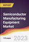 Semiconductor Manufacturing Equipment Market: Trends, Opportunities and Competitive Analysis 2023-2028 - Product Image