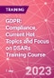 GDPR: Compliance, Current Hot Topics and Focus on DSARs Training Course (July 13, 2023) - Product Image