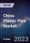 China Plastic Pipe Market Outlook to 2027F - Product Image