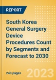 South Korea General Surgery Device Procedures Count by Segments and Forecast to 2030- Product Image
