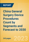 China General Surgery Device Procedures Count by Segments and Forecast to 2030- Product Image