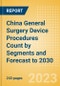 China General Surgery Device Procedures Count by Segments and Forecast to 2030 - Product Thumbnail Image