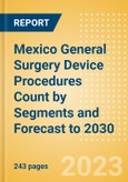 Mexico General Surgery Device Procedures Count by Segments and Forecast to 2030- Product Image